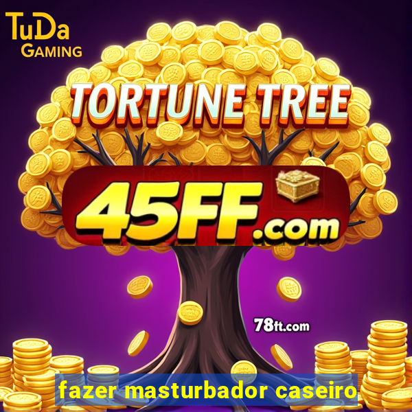 fazer masturbador caseiro
